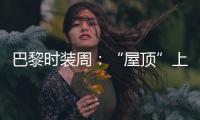 巴黎时装周：“屋顶”上的香奈儿时装秀