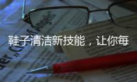 鞋子清洁新技能，让你每天都穿新鞋子~